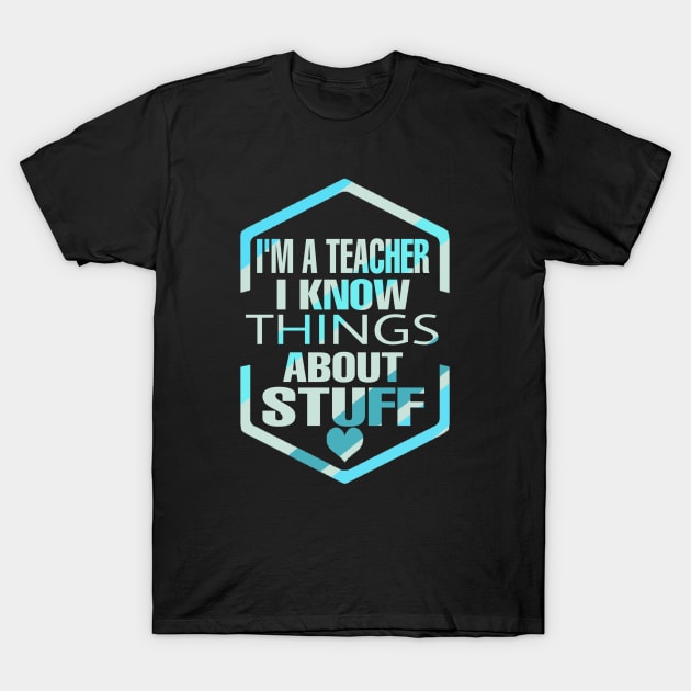 I'm  Teacher I Know Things About Stuff T-Shirt by Titou design